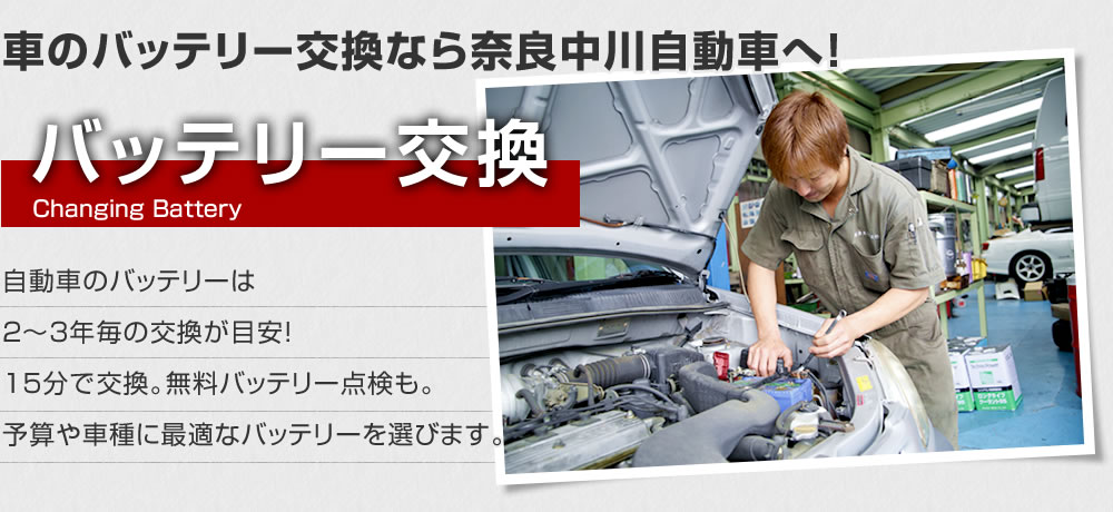 車のバッテリー交換なら奈良中川自動車へ！　バッテリー交換　自動車のバッテリーは2～3年毎の交換が目安！15分で交換。無料バッテリー点検も。 予算や車種に最適なバッテリーを選びます。